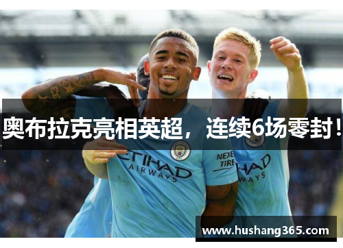 奥布拉克亮相英超，连续6场零封！